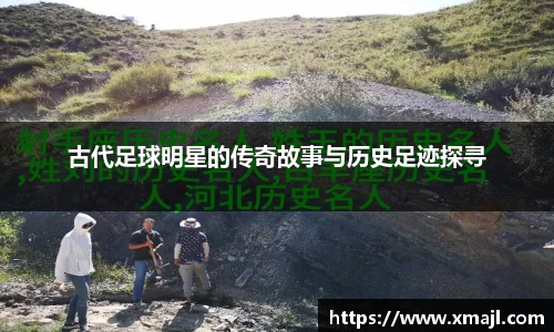 古代足球明星的传奇故事与历史足迹探寻